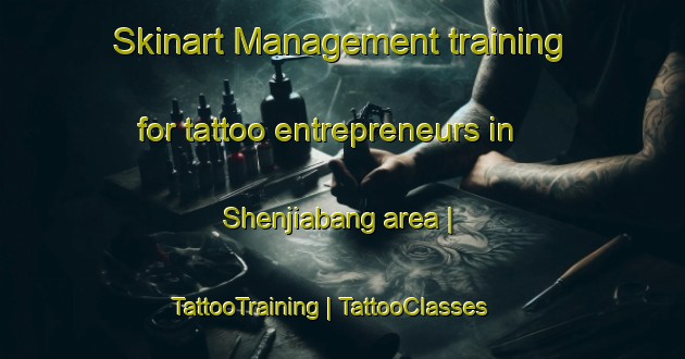 Skinart Management training for tattoo entrepreneurs in Shenjiabang area | TattooTraining | TattooClasses | SkinartTraining-China